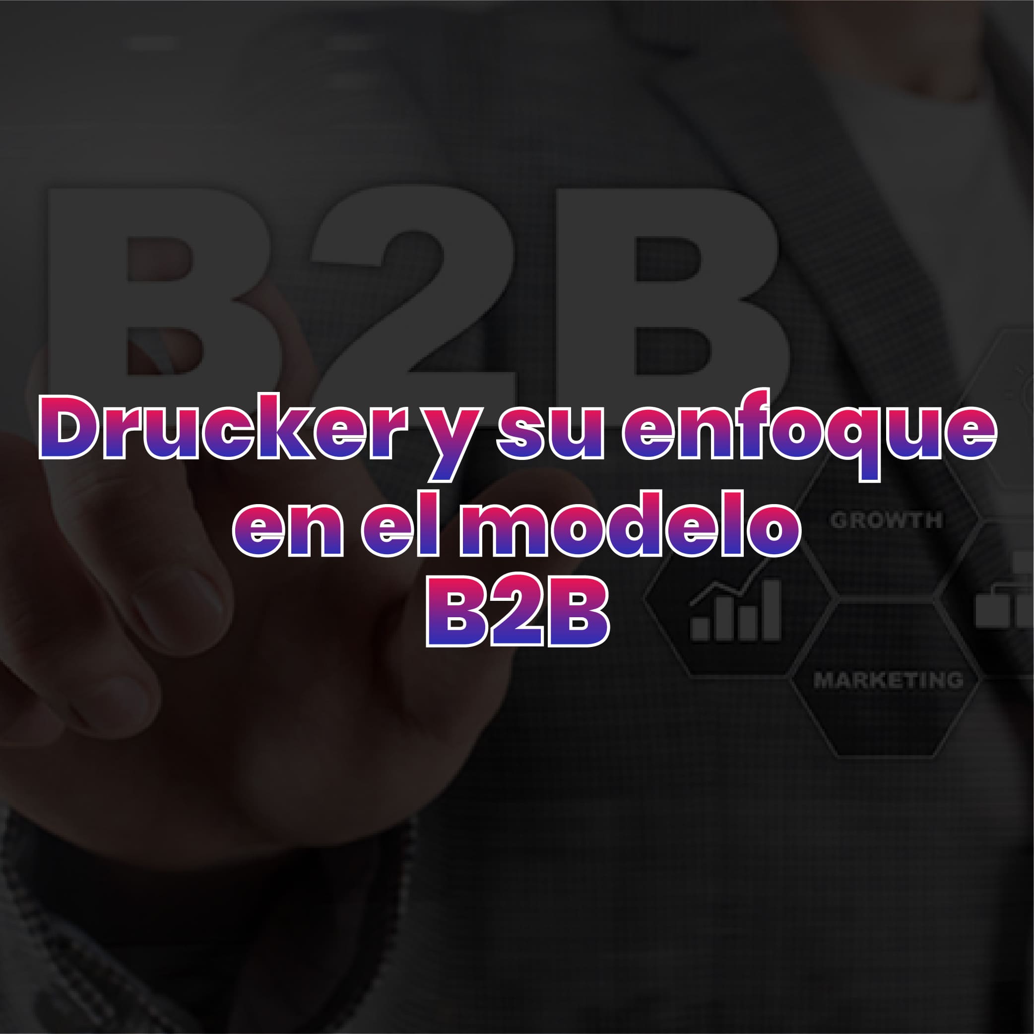Drucker y su enfoque en el modelo B2B